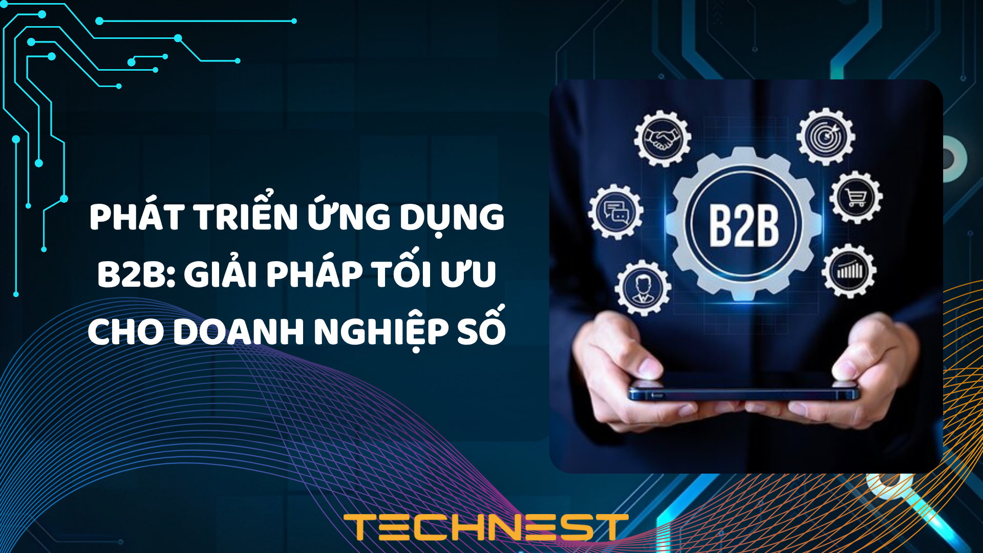 Phát triển ứng dụng B2B: Giải pháp tối ưu cho doanh nghiệp số
